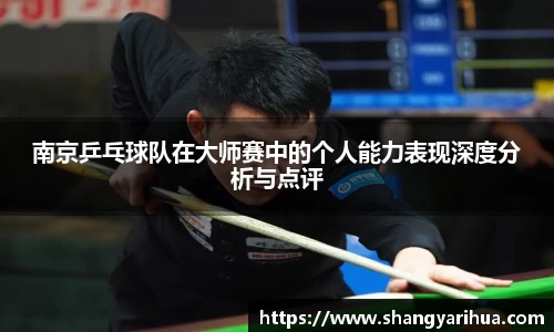 南京乒乓球队在大师赛中的个人能力表现深度分析与点评